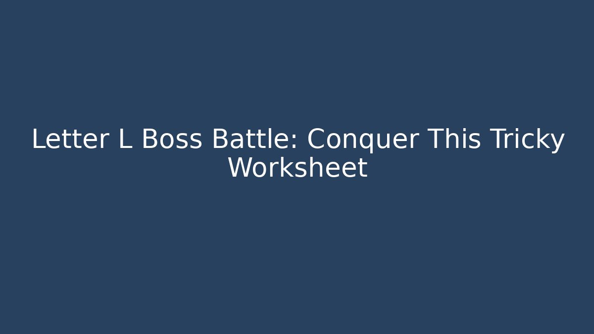 Letter L Boss Battle: Conquer This Tricky Worksheet
