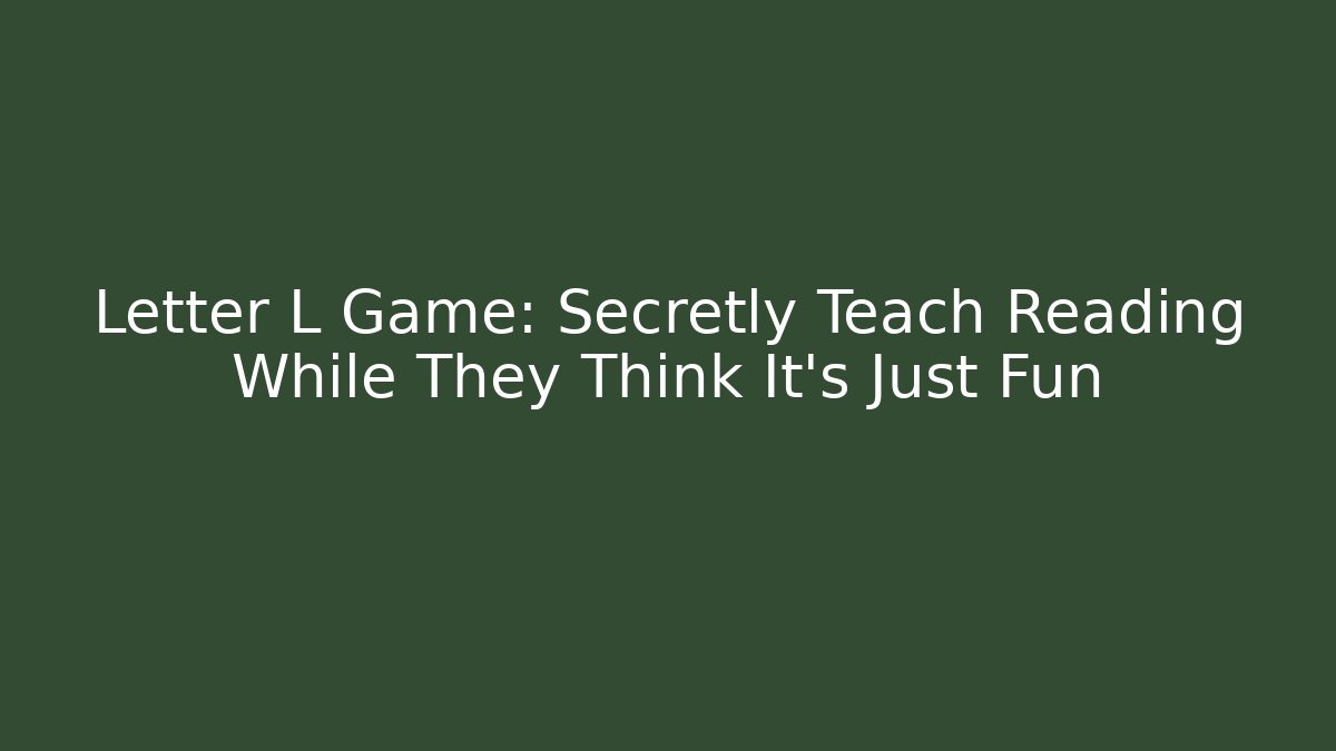 Letter L Game: Secretly Teach Reading While They Think It's Just Fun