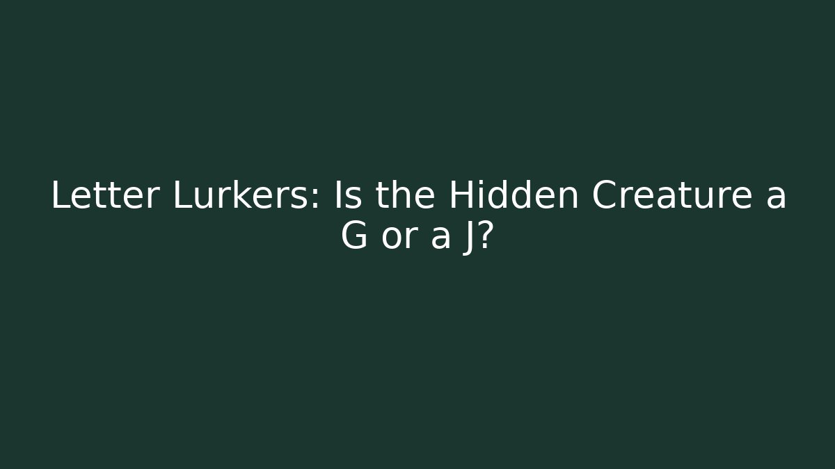 Letter Lurkers: Is the Hidden Creature a G or a J?