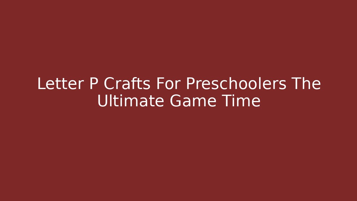 Letter P Crafts For Preschoolers The Ultimate Game Time