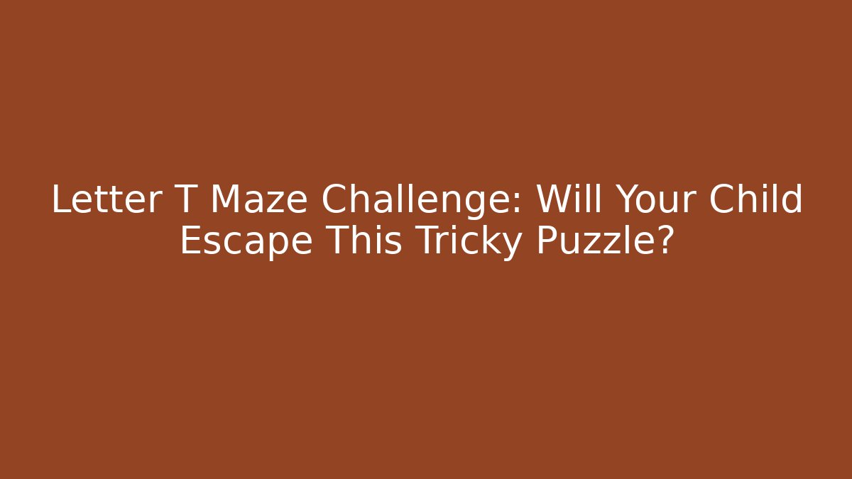 Letter T Maze Challenge: Will Your Child Escape This Tricky Puzzle?