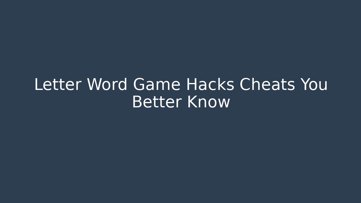 Letter Word Game Hacks Cheats You Better Know