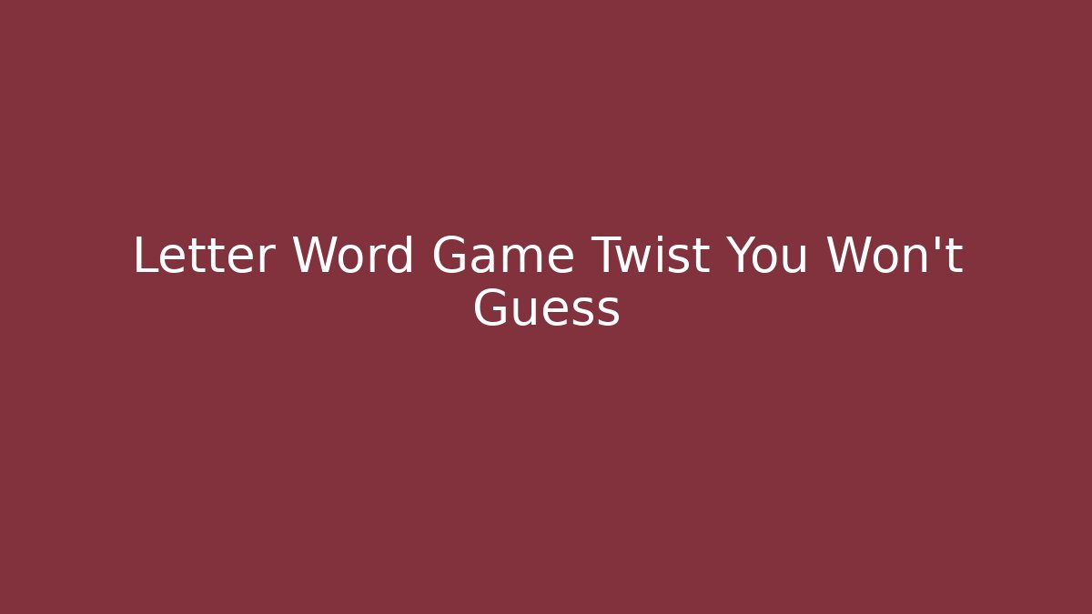 Letter Word Game Twist You Won't Guess