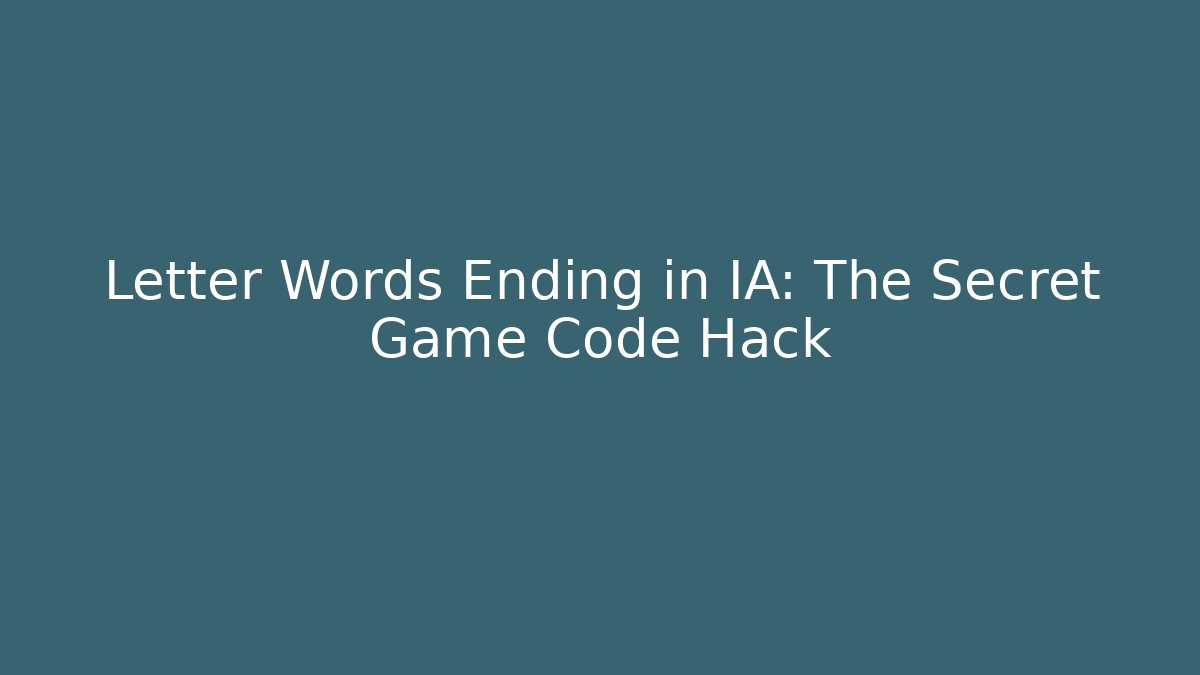 Letter Words Ending in IA: The Secret Game Code Hack
