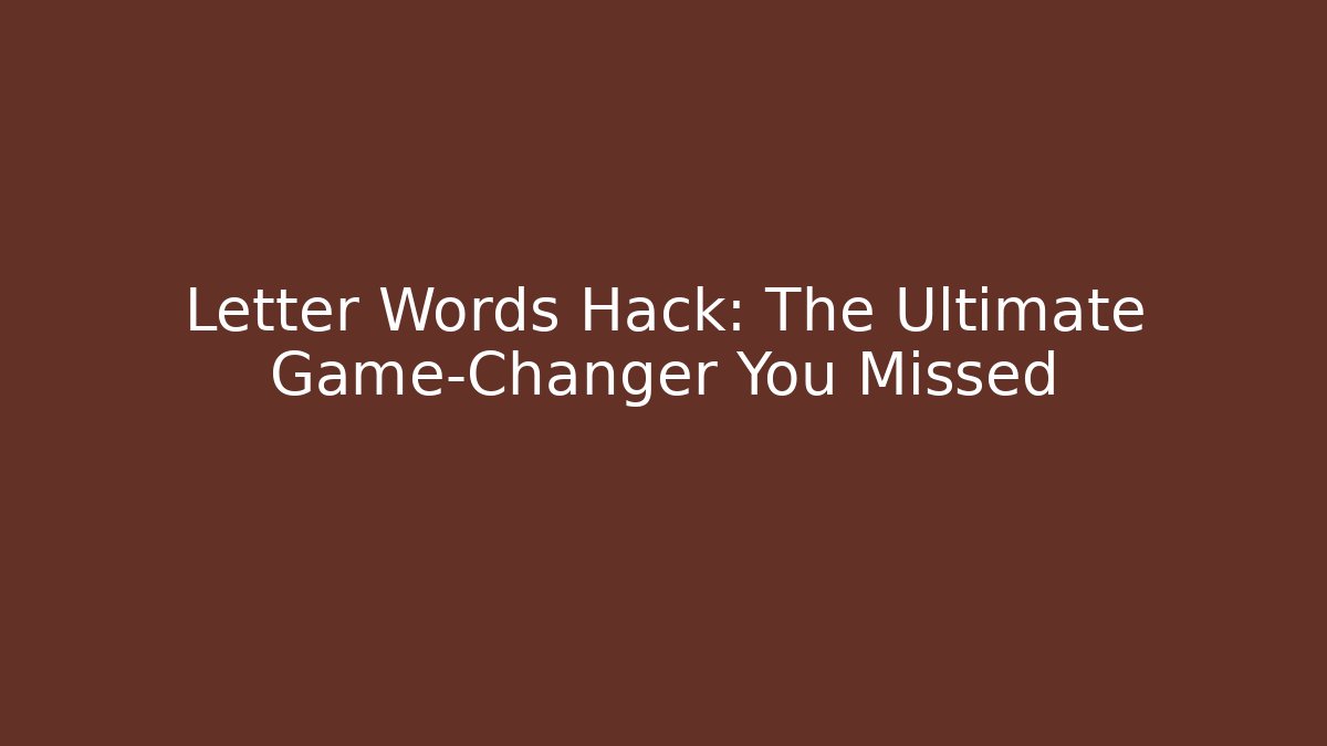 Letter Words Hack: The Ultimate Game-Changer You Missed
