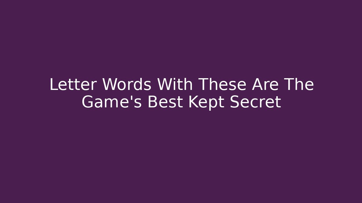Letter Words With These Are The Game's Best Kept Secret