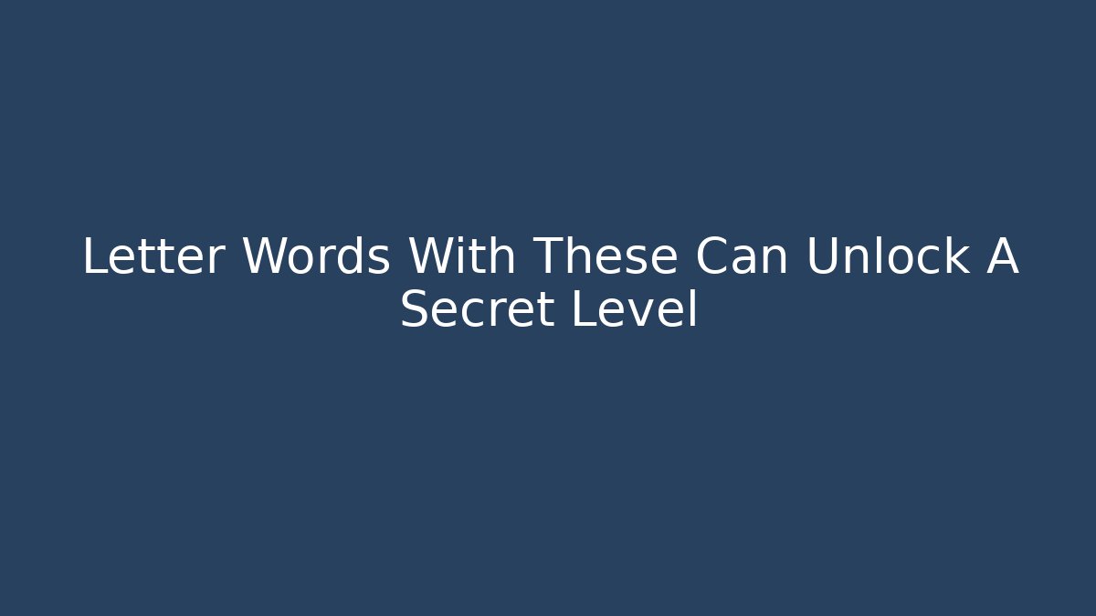 Letter Words With These Can Unlock A Secret Level