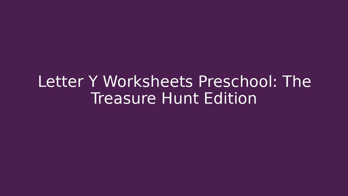 Letter Y Worksheets Preschool: The Treasure Hunt Edition