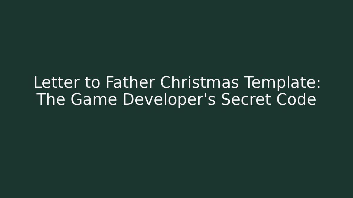 Letter to Father Christmas Template: The Game Developer's Secret Code