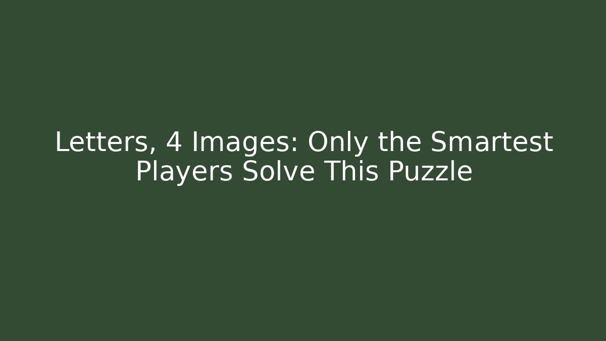 Letters, 4 Images: Only the Smartest Players Solve This Puzzle