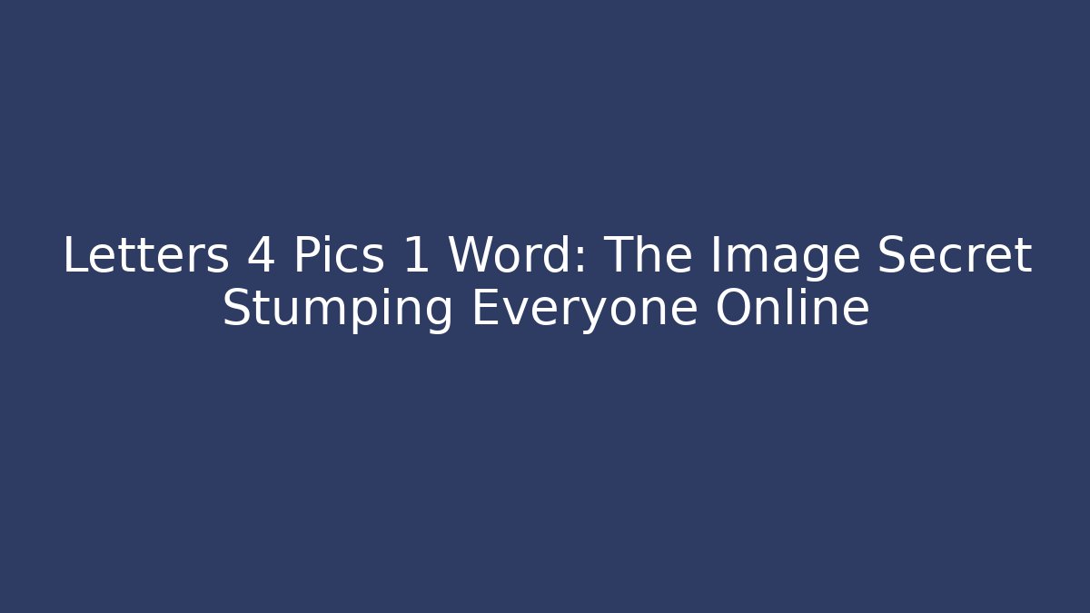 Letters 4 Pics 1 Word: The Image Secret Stumping Everyone Online