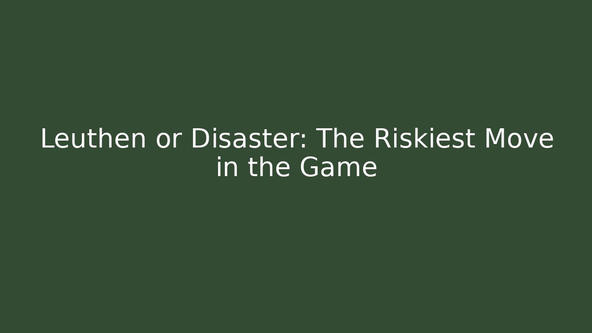 Leuthen or Disaster: The Riskiest Move in the Game
