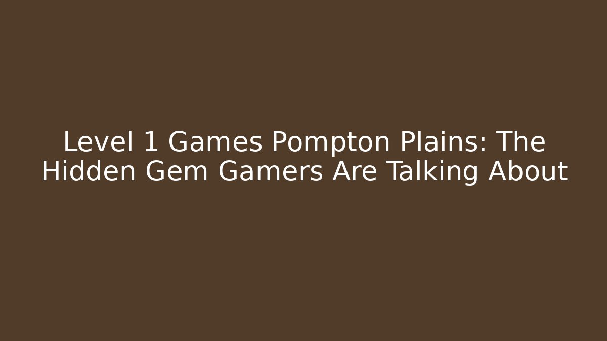 Level 1 Games Pompton Plains: The Hidden Gem Gamers Are Talking About