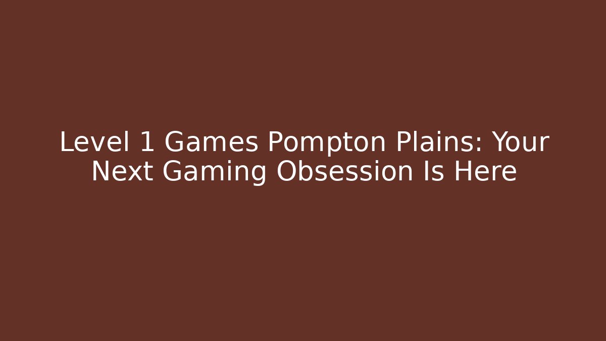Level 1 Games Pompton Plains: Your Next Gaming Obsession Is Here