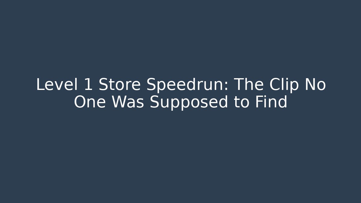 Level 1 Store Speedrun: The Clip No One Was Supposed to Find