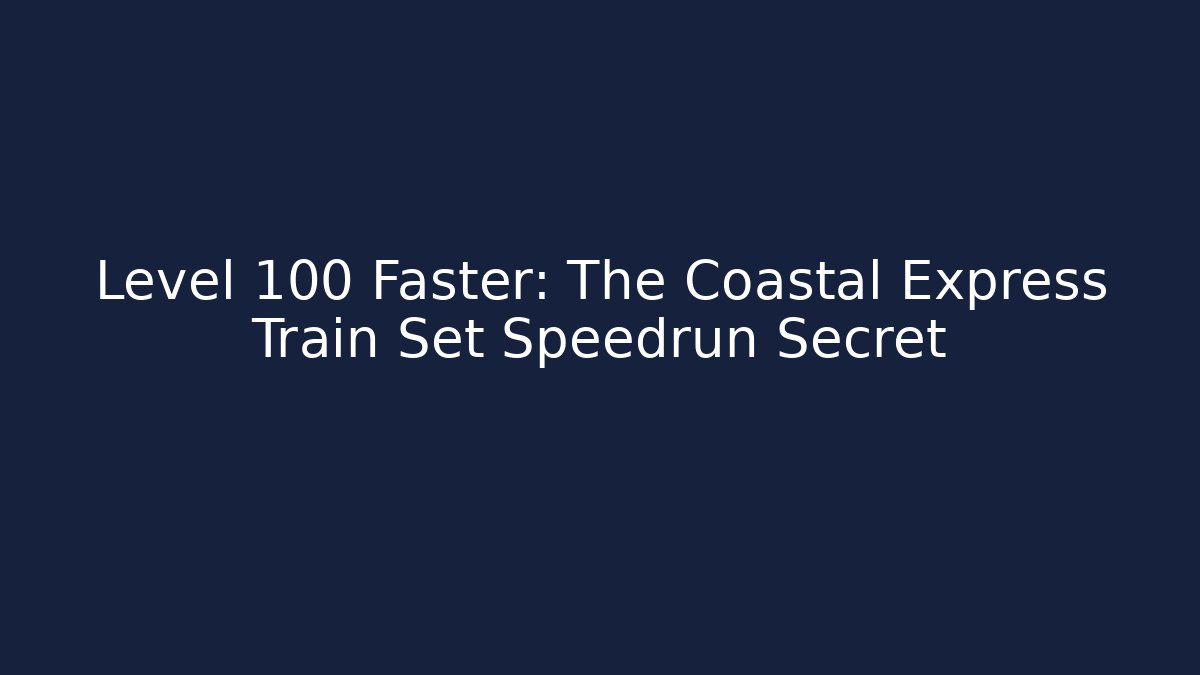 Level 100 Faster: The Coastal Express Train Set Speedrun Secret