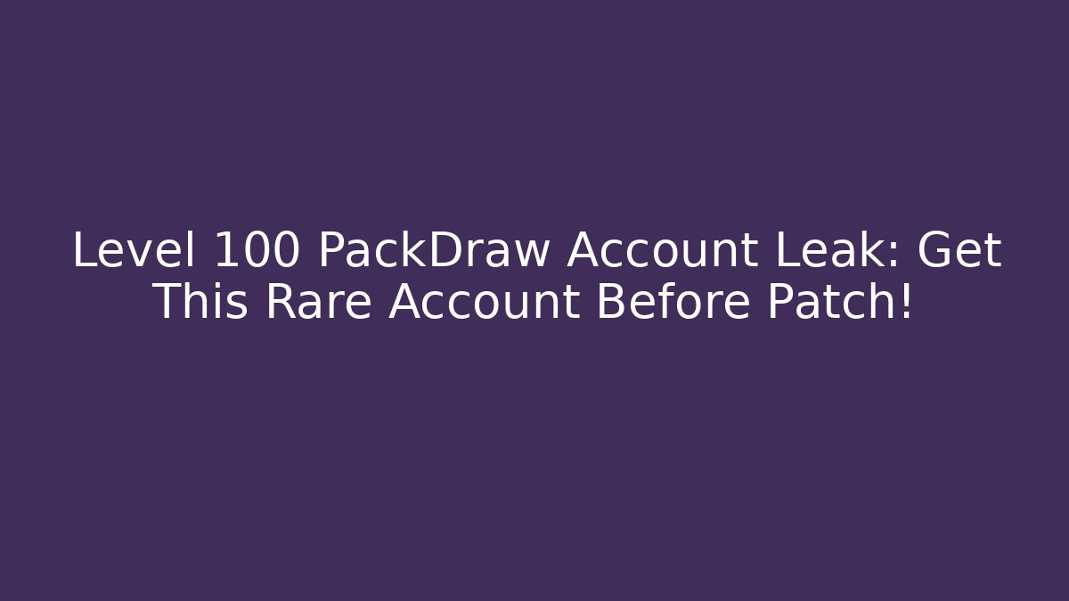 Level 100 PackDraw Account Leak: Get This Rare Account Before Patch!