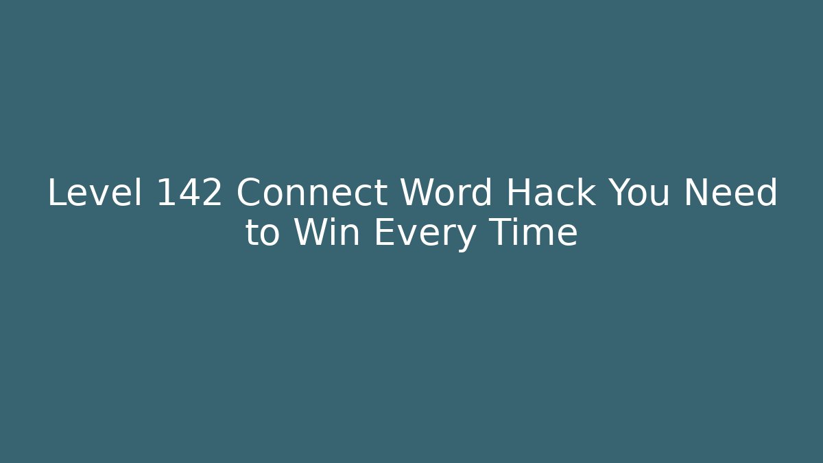 Level 142 Connect Word Hack You Need to Win Every Time