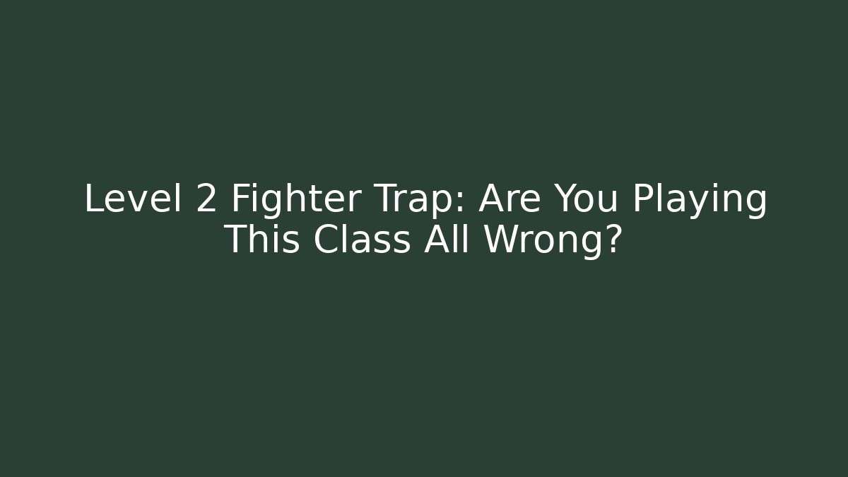 Level 2 Fighter Trap: Are You Playing This Class All Wrong? - Critter Realm