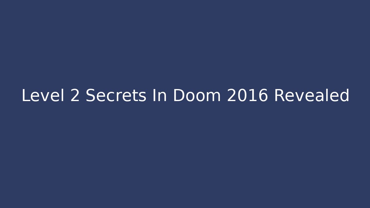 Level 2 Secrets In Doom 2016 Revealed