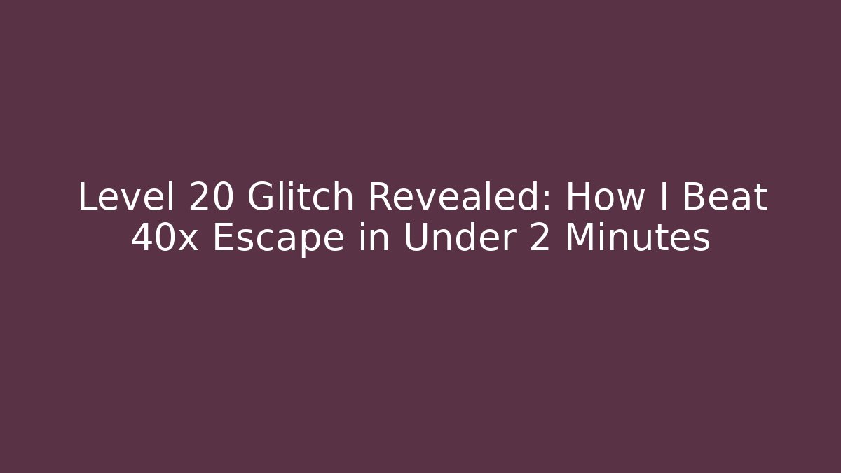 Level 20 Glitch Revealed: How I Beat 40x Escape in Under 2 Minutes - Critter Realm