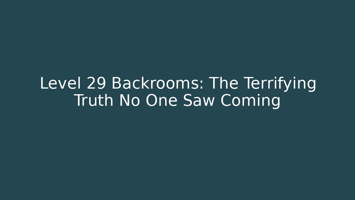 Level 29 Backrooms: The Terrifying Truth No One Saw Coming