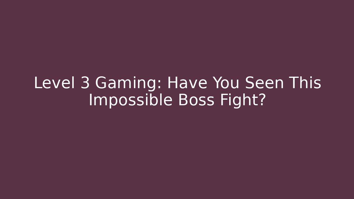 Level 3 Gaming: Have You Seen This Impossible Boss Fight?