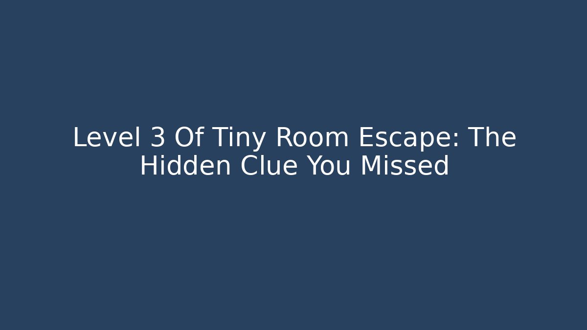Level 3 Of Tiny Room Escape: The Hidden Clue You Missed