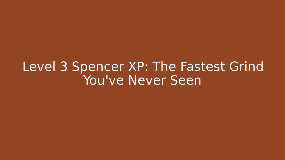 Level 3 Spencer XP: The Fastest Grind You've Never Seen