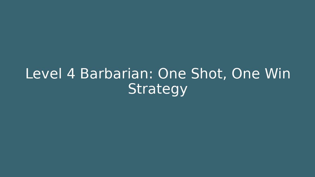 Level 4 Barbarian: One Shot, One Win Strategy