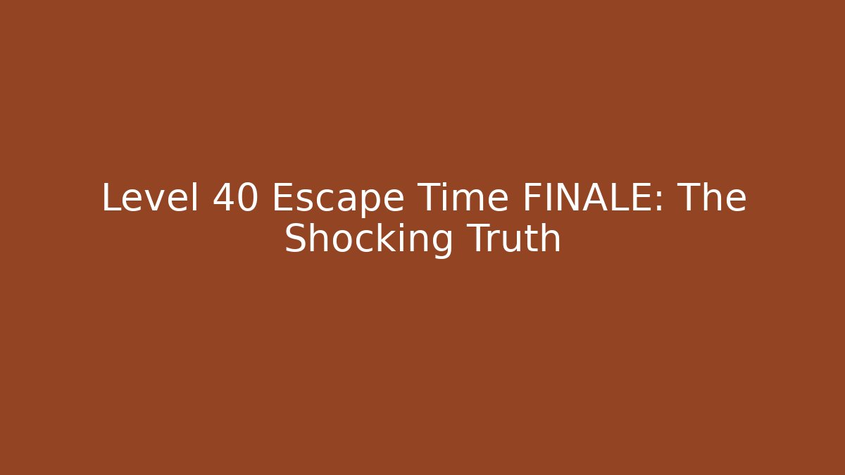 Level 40 Escape Time FINALE: The Shocking Truth - Critter Realm