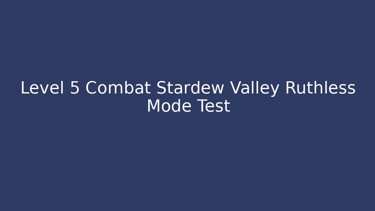 Level 5 Combat Stardew Valley Ruthless Mode Test