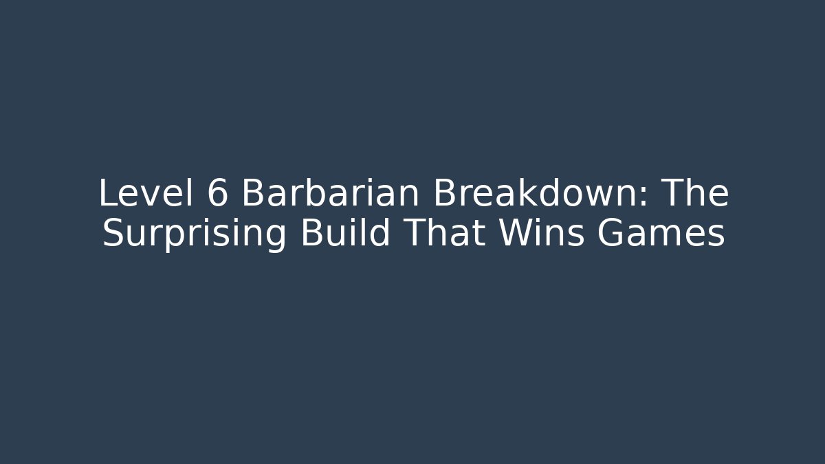 Level 6 Barbarian Breakdown: The Surprising Build That Wins Games