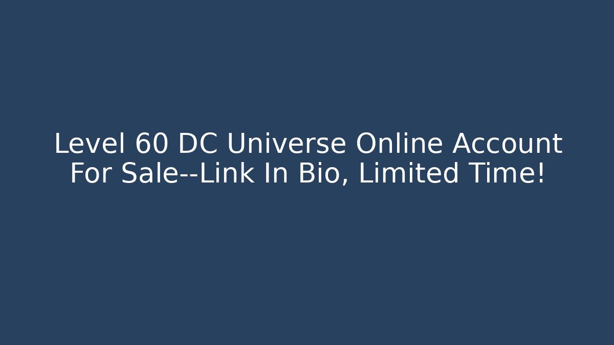 Level 60 DC Universe Online Account For Sale—Link In Bio, Limited Time!
