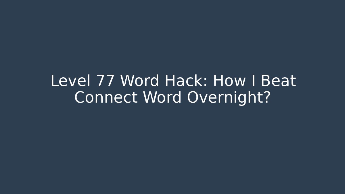 Level 77 Word Hack: How I Beat Connect Word Overnight? - Critter Realm