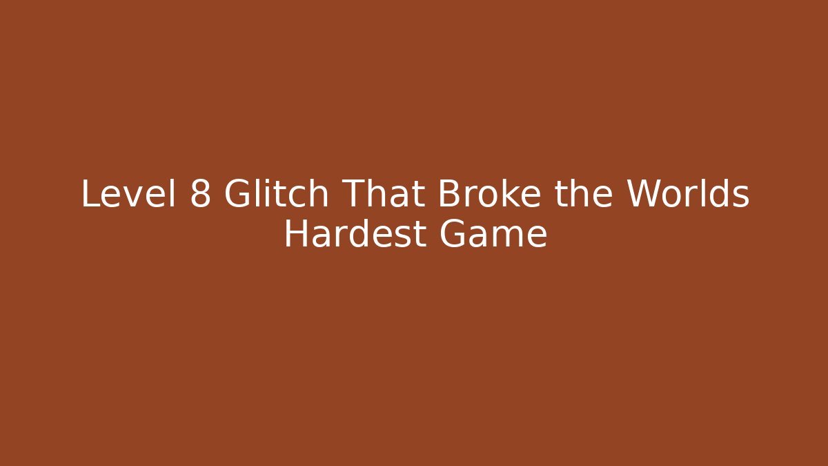 Level 8 Glitch That Broke the Worlds Hardest Game