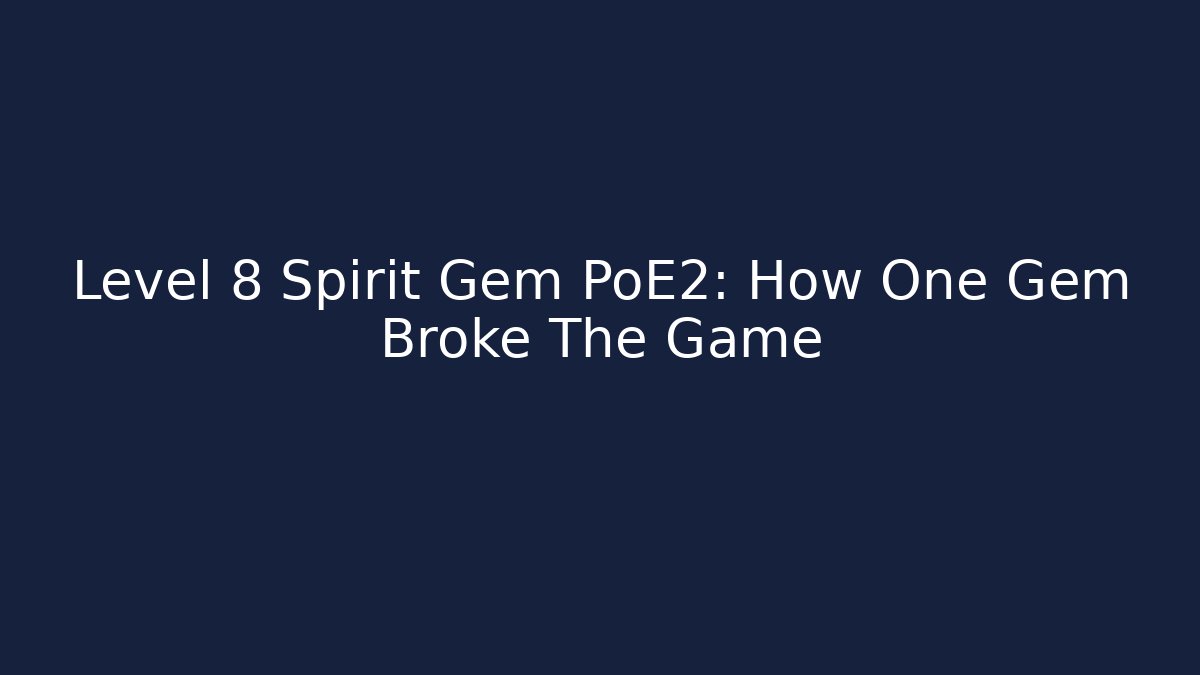 Level 8 Spirit Gem PoE2: How One Gem Broke The Game