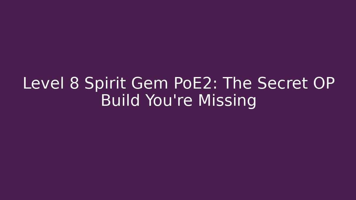 Level 8 Spirit Gem PoE2: The Secret OP Build You’re Missing
