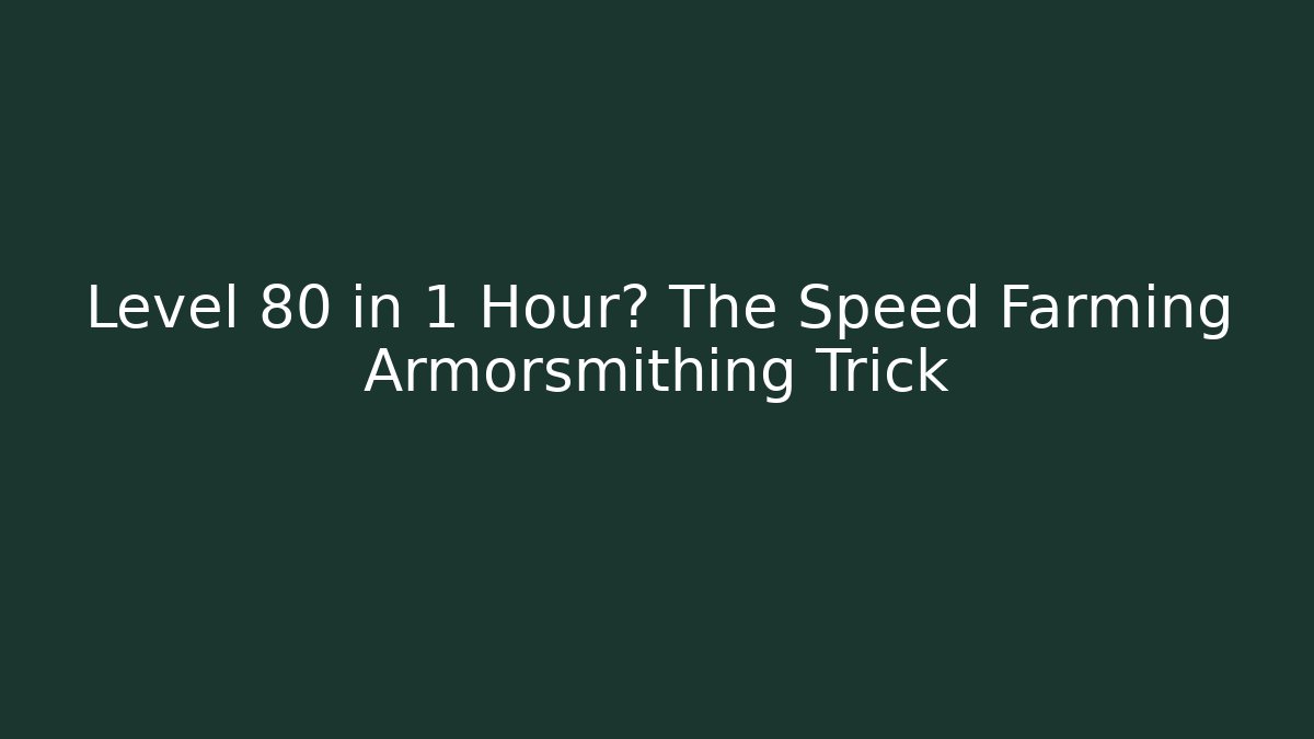 Level 80 in 1 Hour? The Speed Farming Armorsmithing Trick