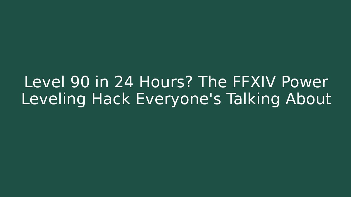 Level 90 in 24 Hours? The FFXIV Power Leveling Hack Everyone’s Talking About - Critter Realm