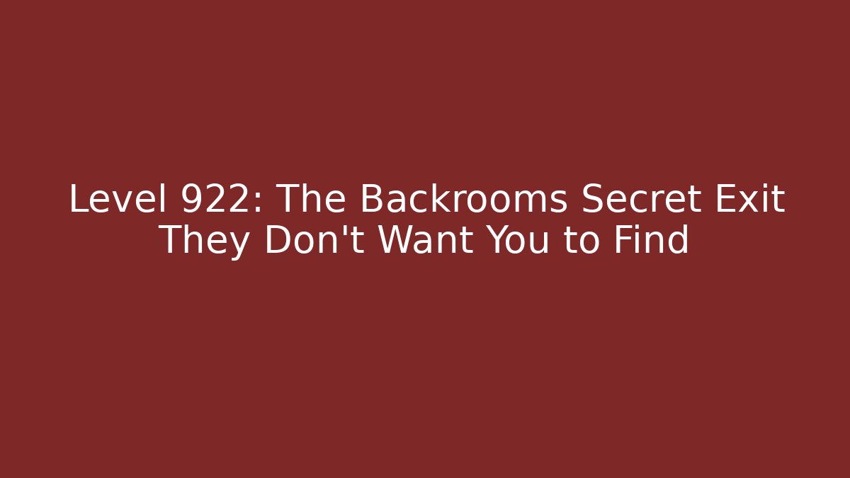 Level 922: The Backrooms Secret Exit They Don’t Want You to Find