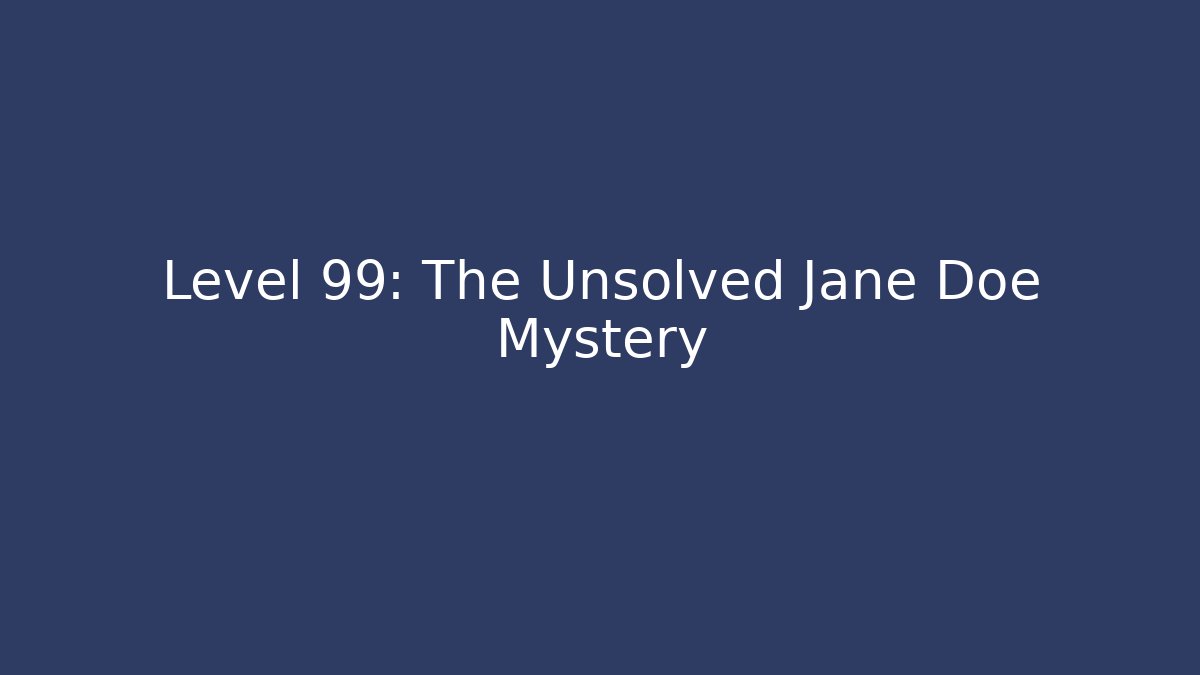 Level 99: The Unsolved Jane Doe Mystery