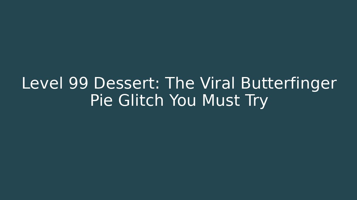 Level 99 Dessert: The Viral Butterfinger Pie Glitch You Must Try