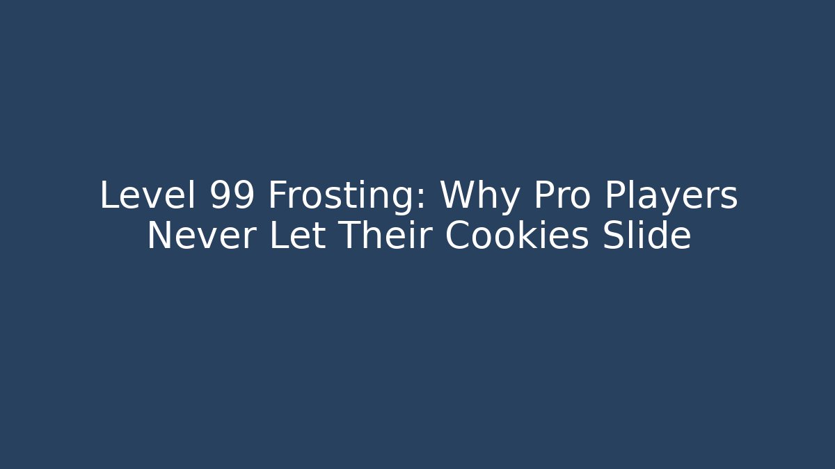 Level 99 Frosting: Why Pro Players Never Let Their Cookies Slide