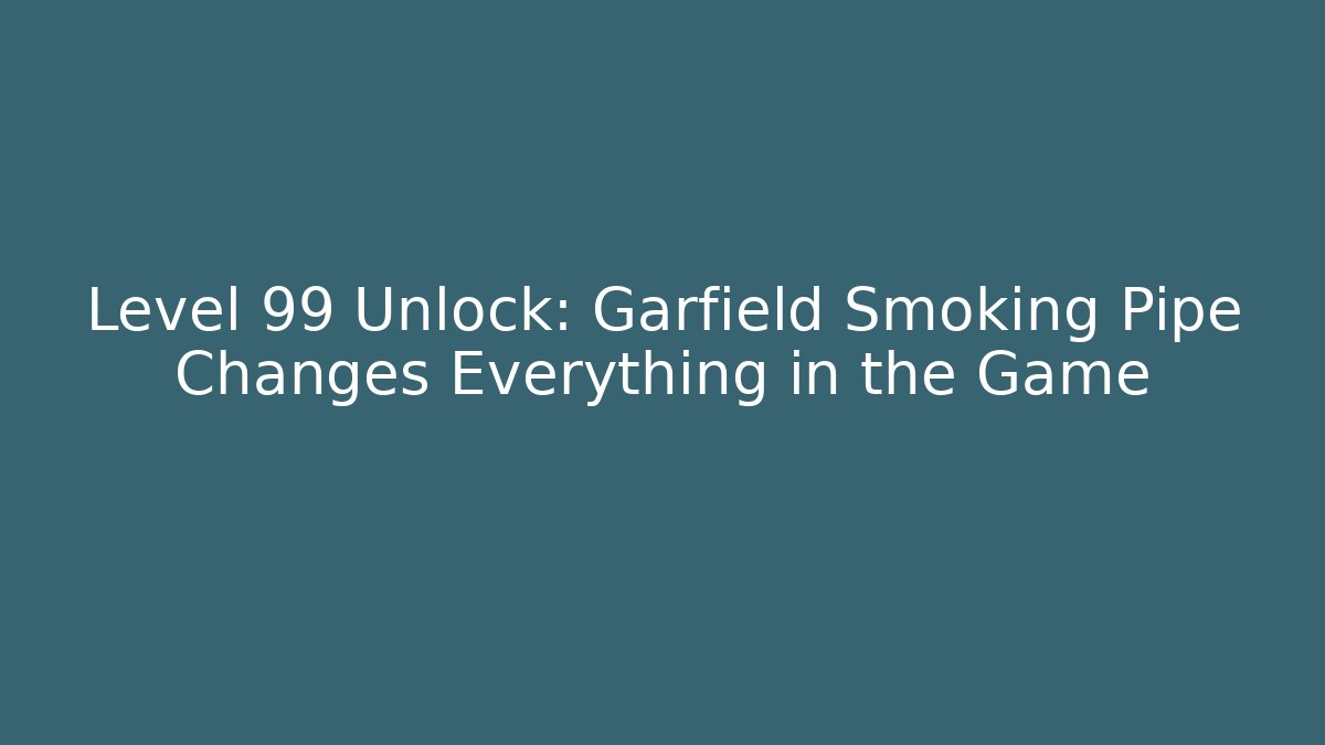 Level 99 Unlock: Garfield Smoking Pipe Changes Everything in the Game