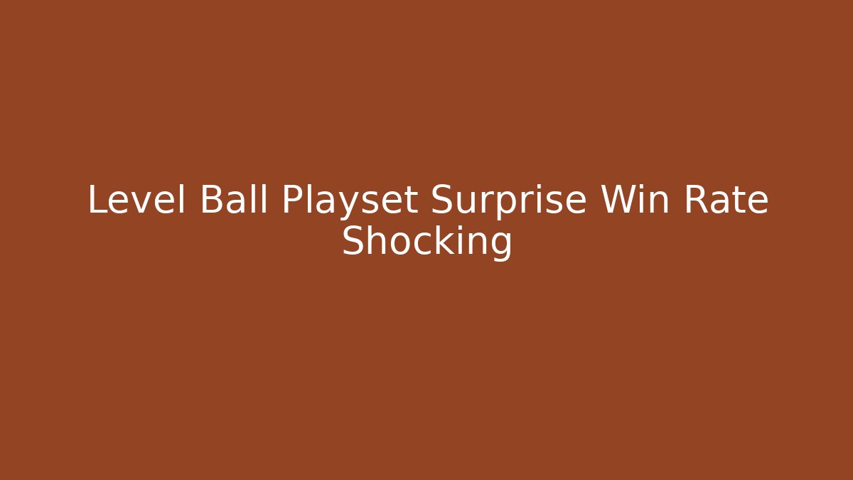Level Ball Playset Surprise Win Rate Shocking