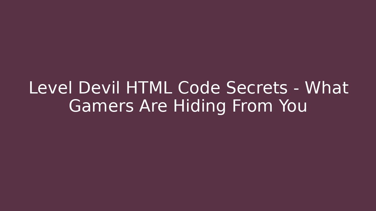 Level Devil HTML Code Secrets – What Gamers Are Hiding From You