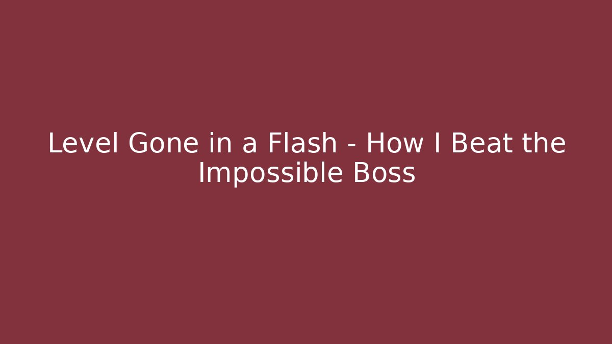 Level Gone in a Flash – How I Beat the Impossible Boss