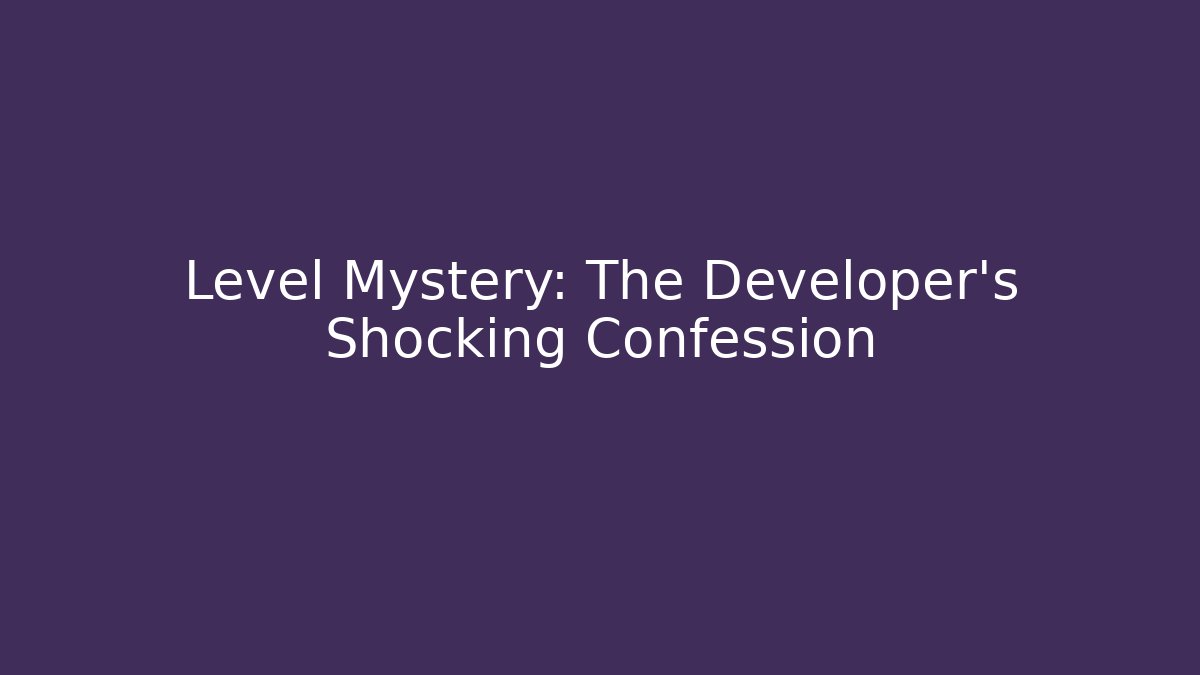 Level Mystery: The Developer's Shocking Confession