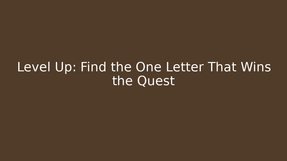 Level Up: Find the One Letter That Wins the Quest